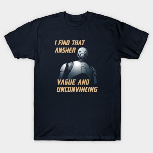 I find that answer vague and unconvincing T-Shirt